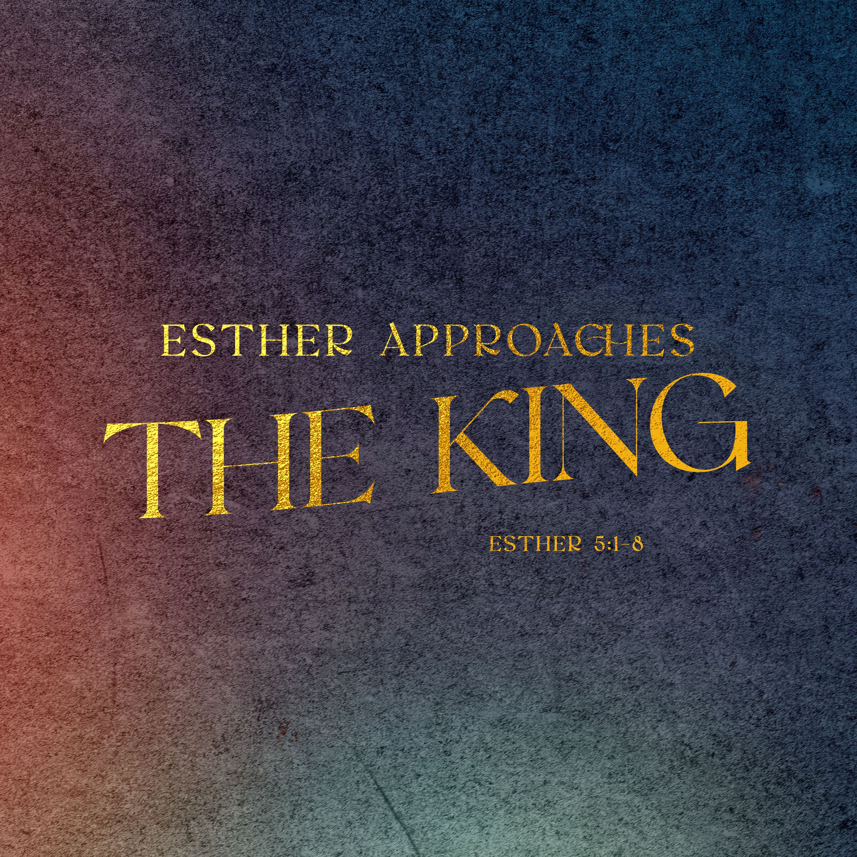 The Book of Esther: A Quiet God Gets Loud Glory | Esther Approaches the King
