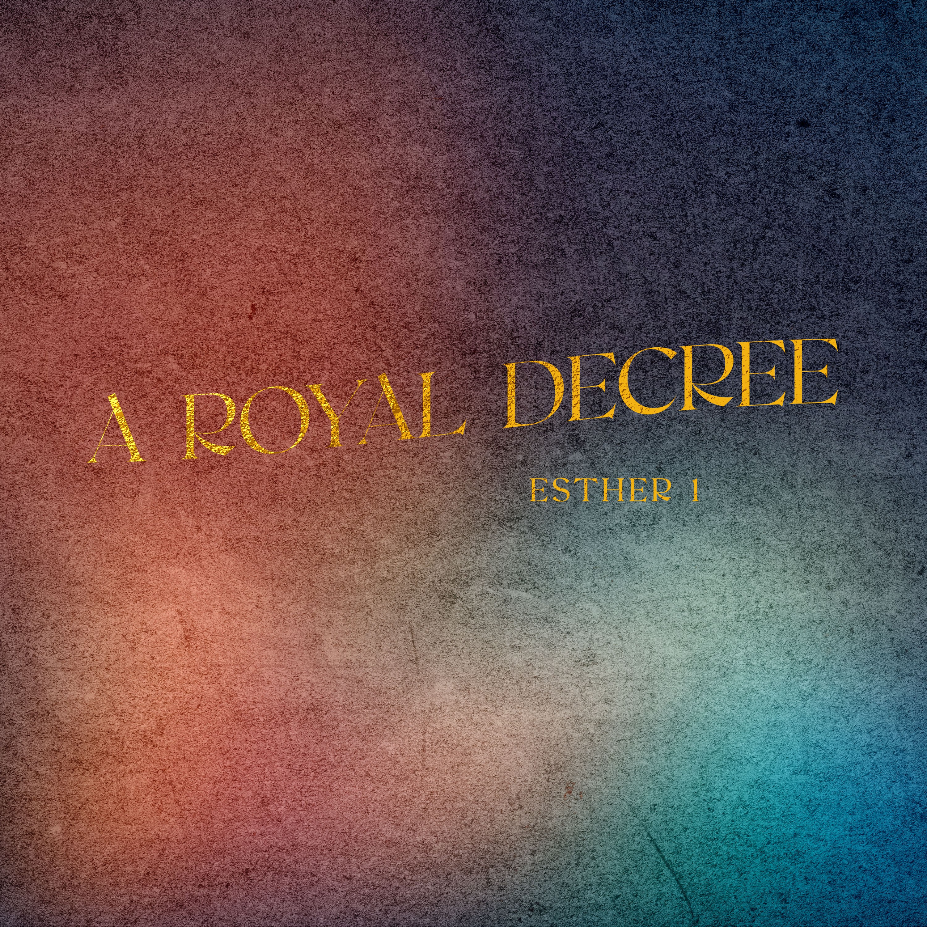 The Book of Esther: A Quiet God Gets Loud Glory | A Royal Decree