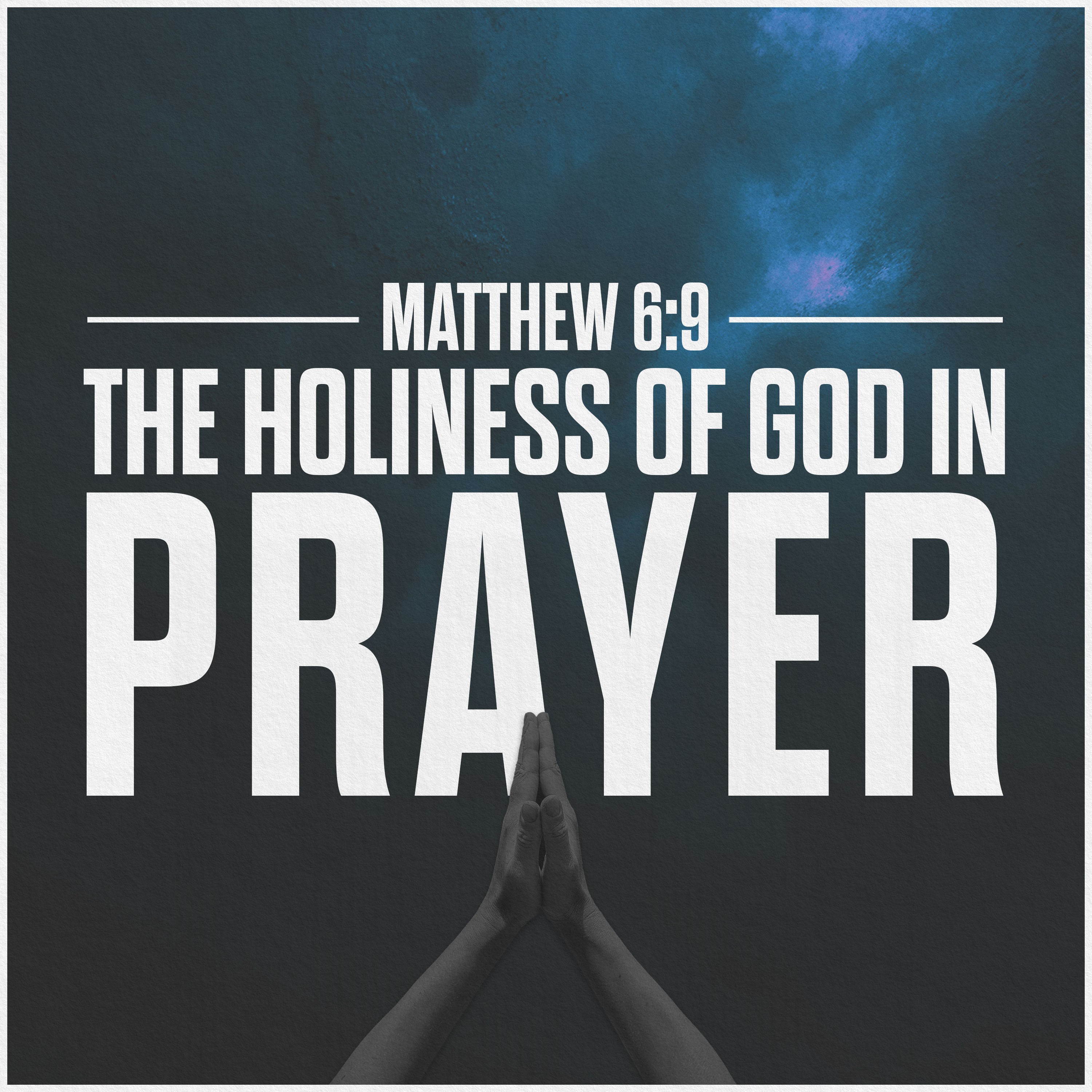 The Lord's Prayer | The Holiness of Prayer