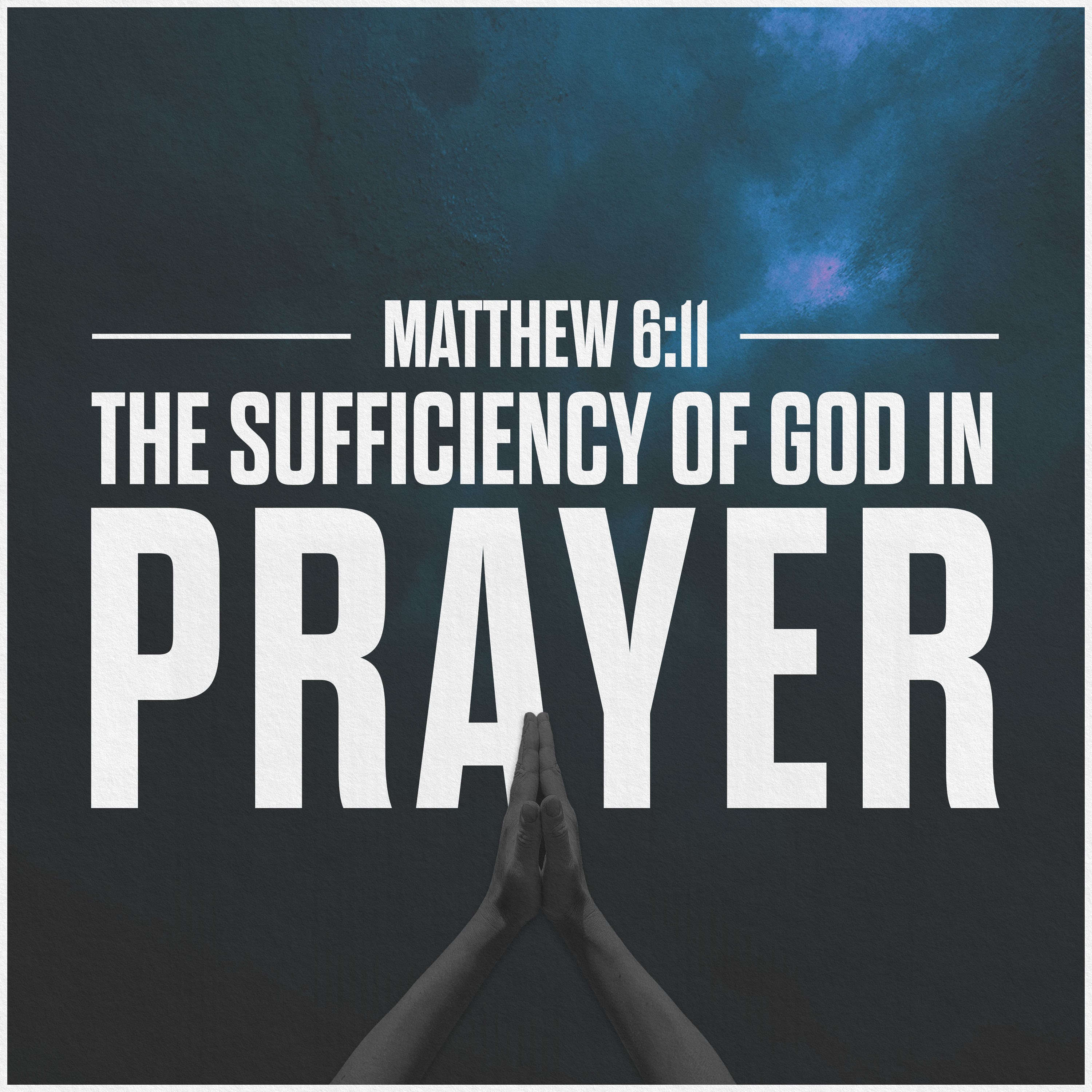 The Lord's Prayer | The Sufficiency of God in Prayer
