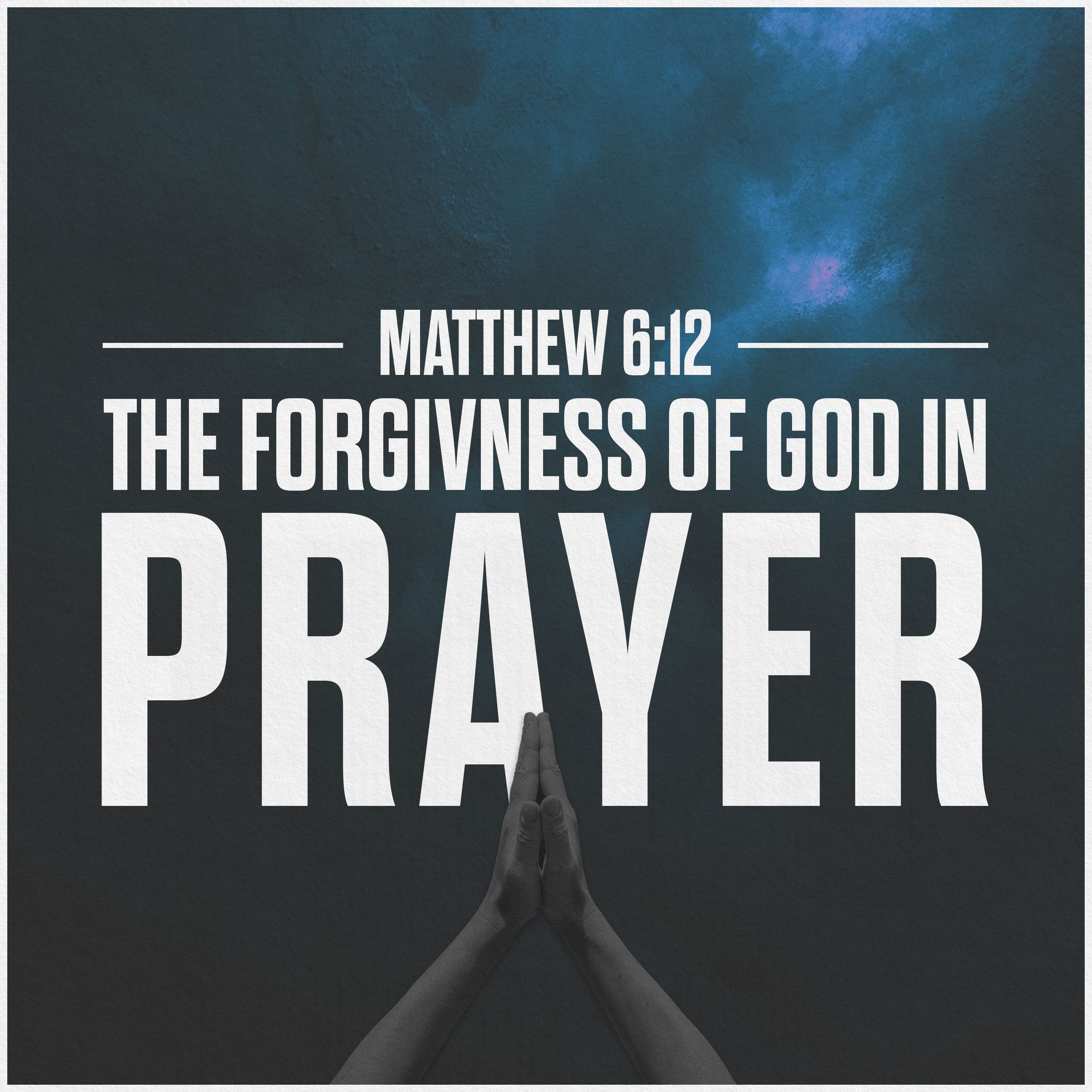 The Lord's Prayer | The Forgiveness of God in Prayer
