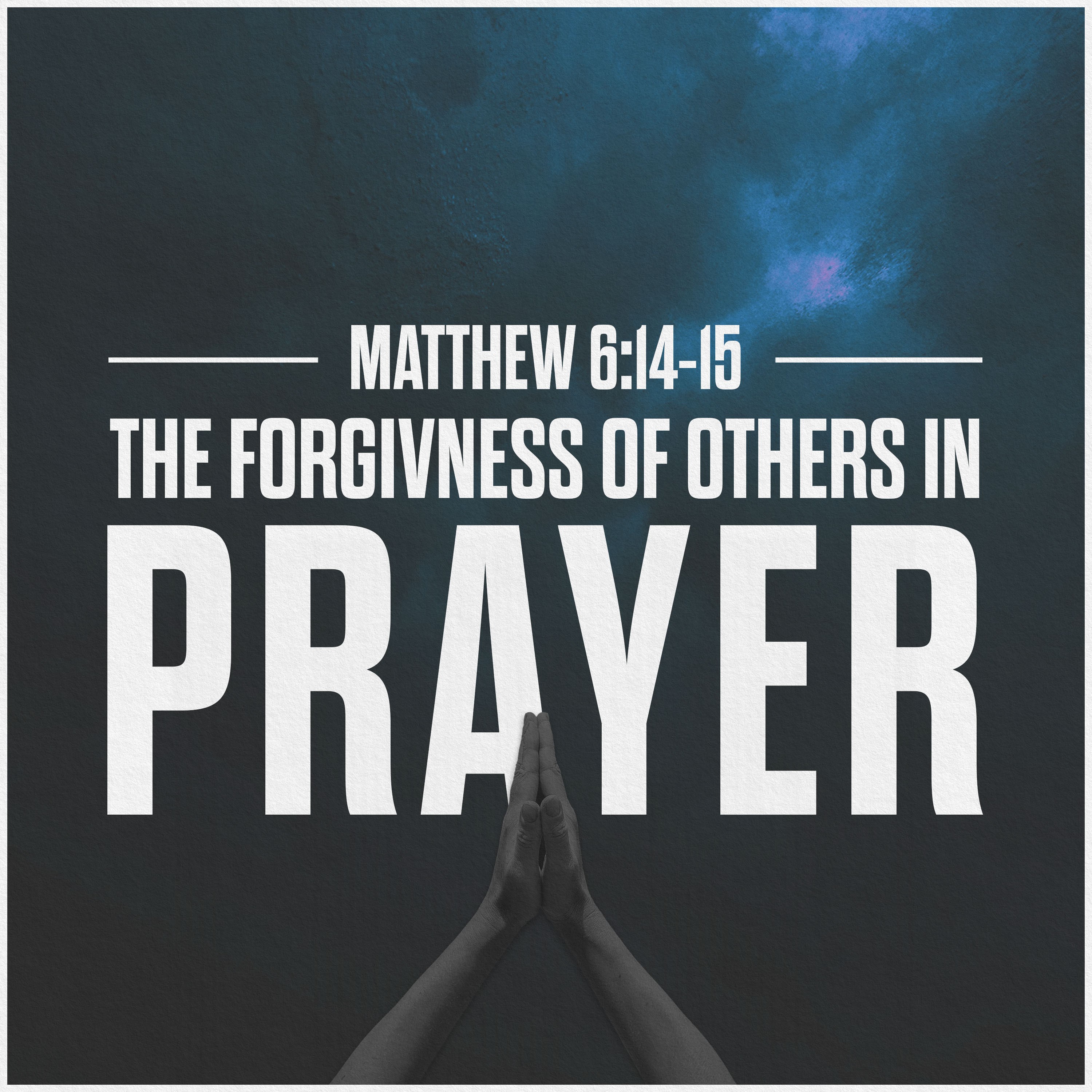 The Lord's Prayer | The Forgiveness of Others in Prayer