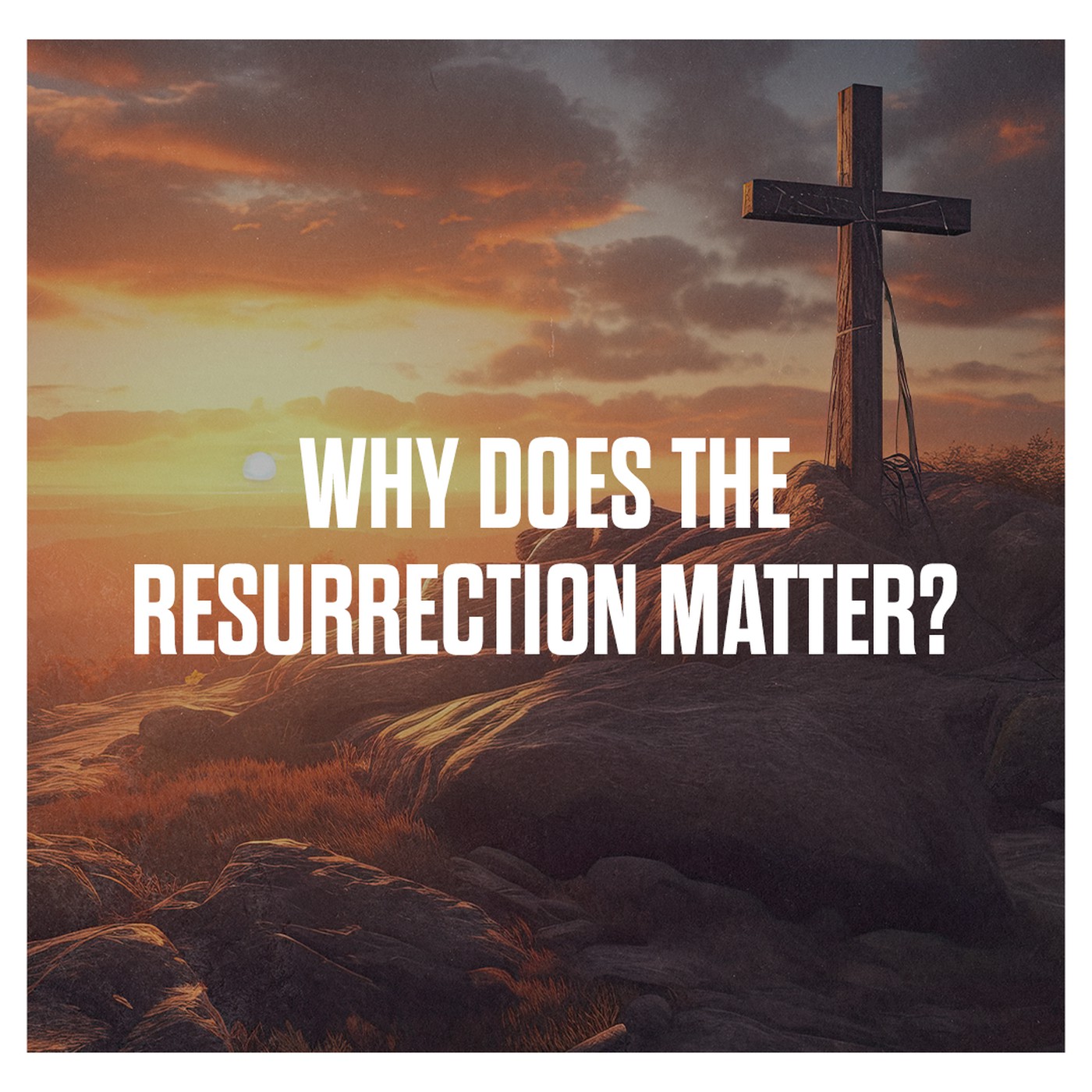 Standalone Sermon | Why Does the Resurrection Matter