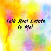 Talk Real Estate to Me!