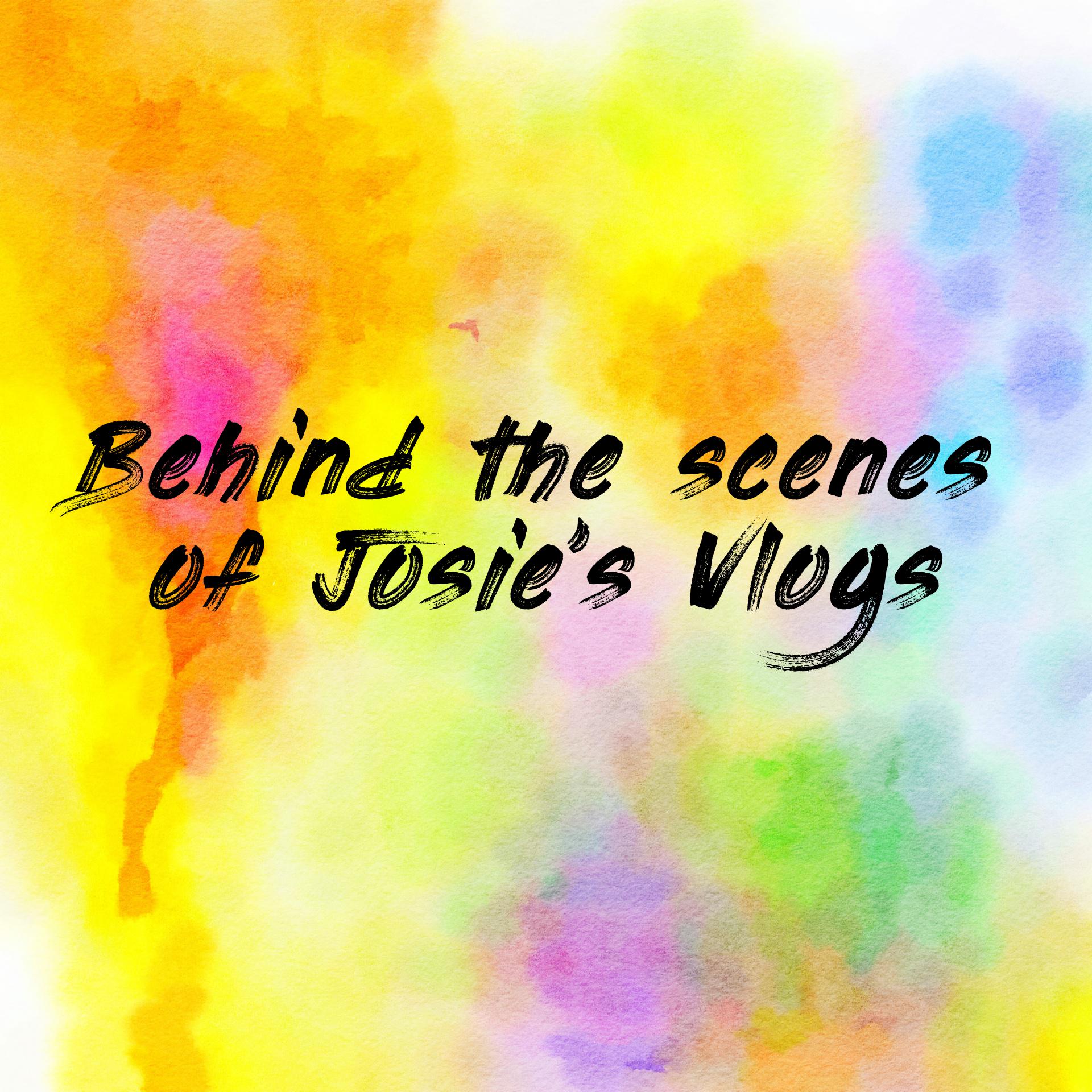 Behind the scenes of Josie’s Vlogs
