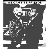 We Can’t Be Friends