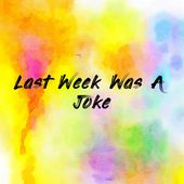 Last Week Was A Joke
