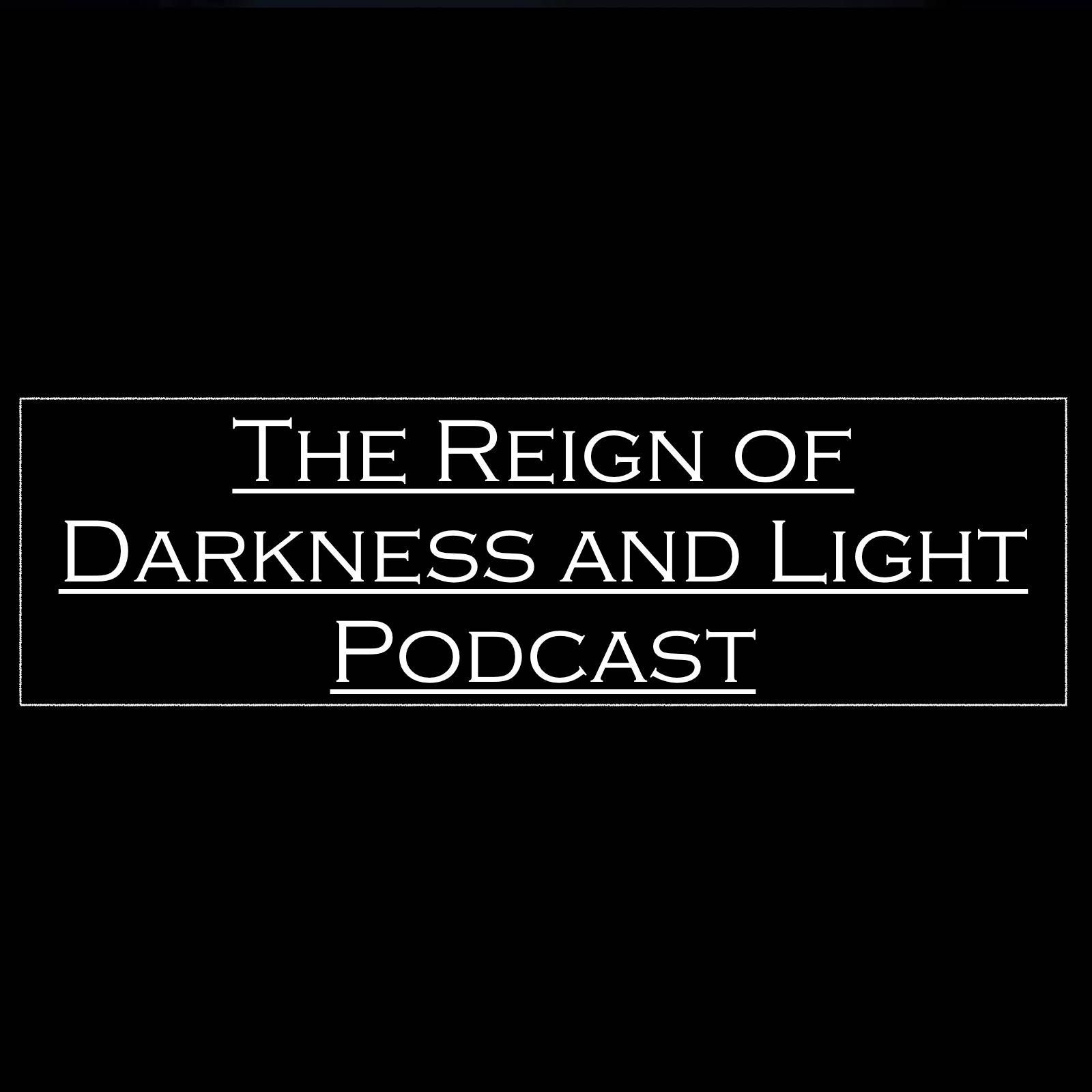 The Reign of Darkness and Light Podcast