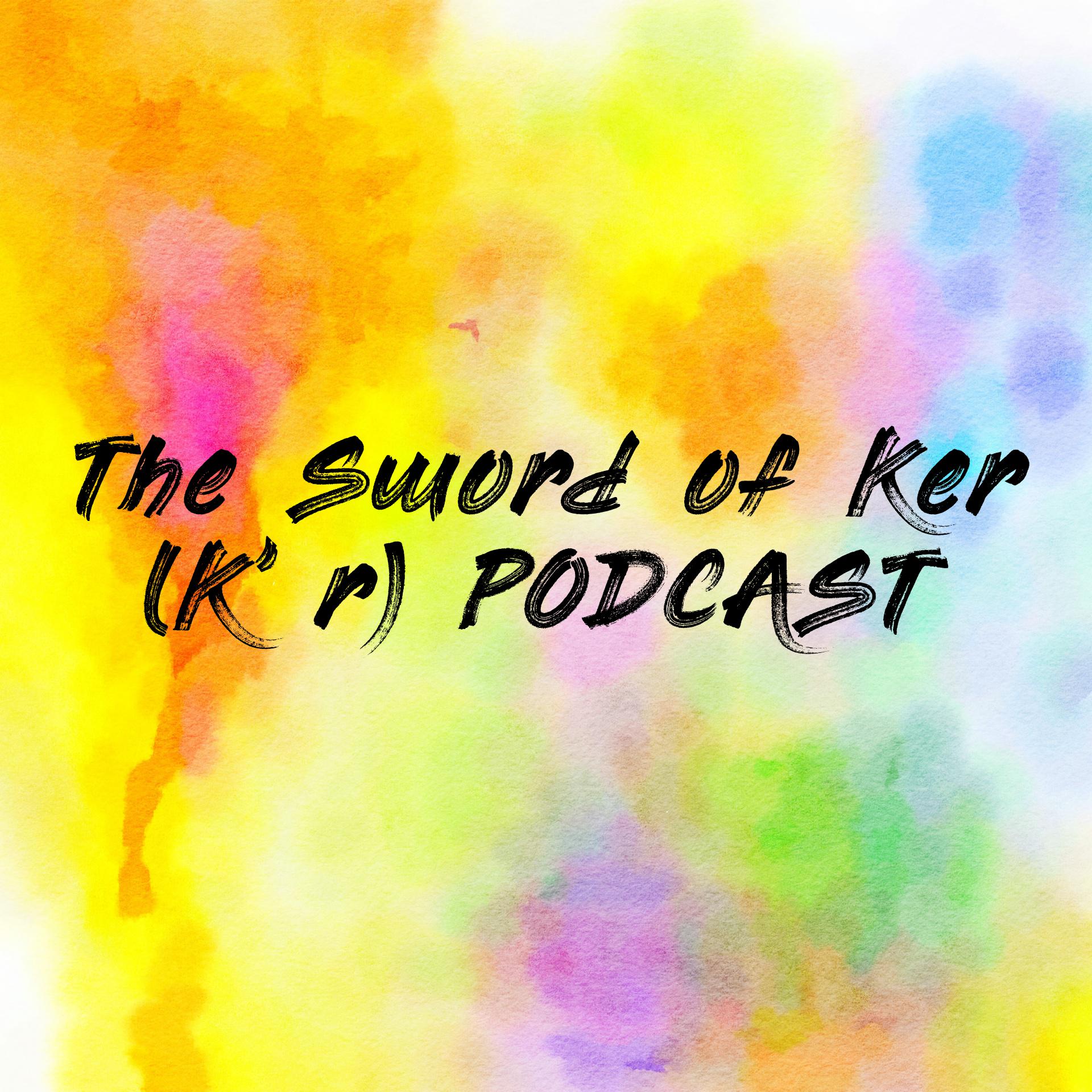 The Sword of Ker (K'ær) PODCAST