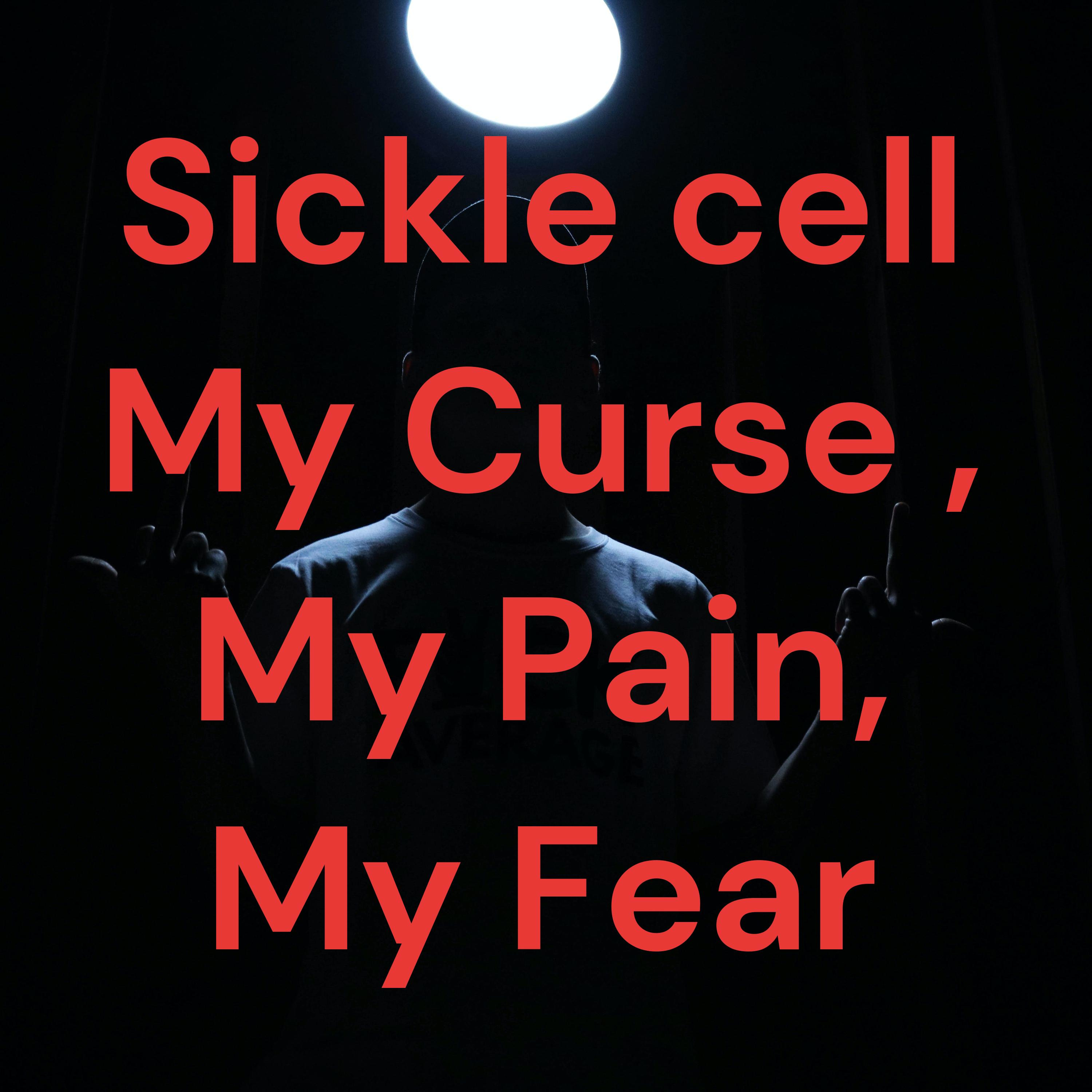 Sickle cell My Curse , My Pain, My Fear