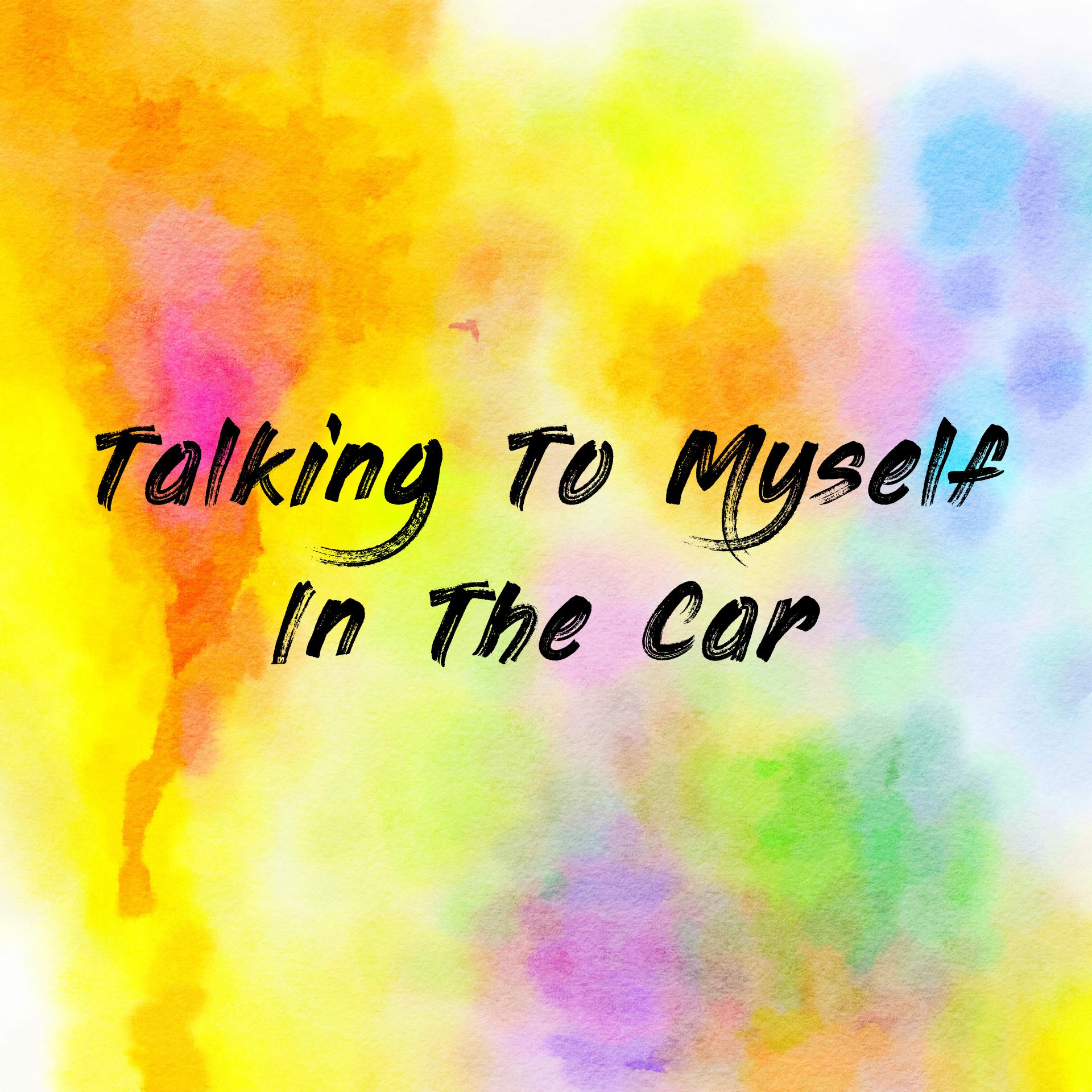 Talking To Myself In The Car