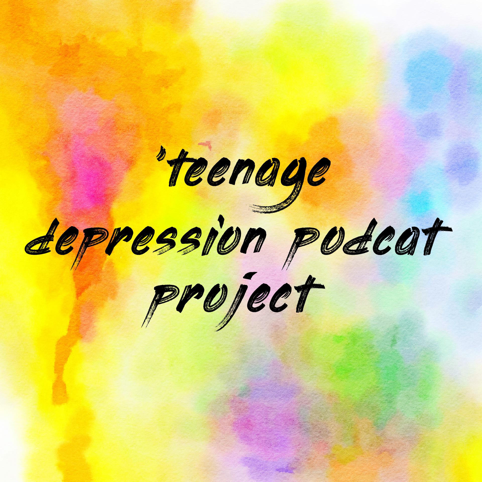 'teenage depression podcat project