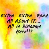 Extra  Extra  Read All About IT..... All is Welcome Here!!!