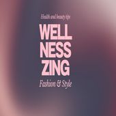 WellnessZing Health, Beauty, Fashion & Style!
