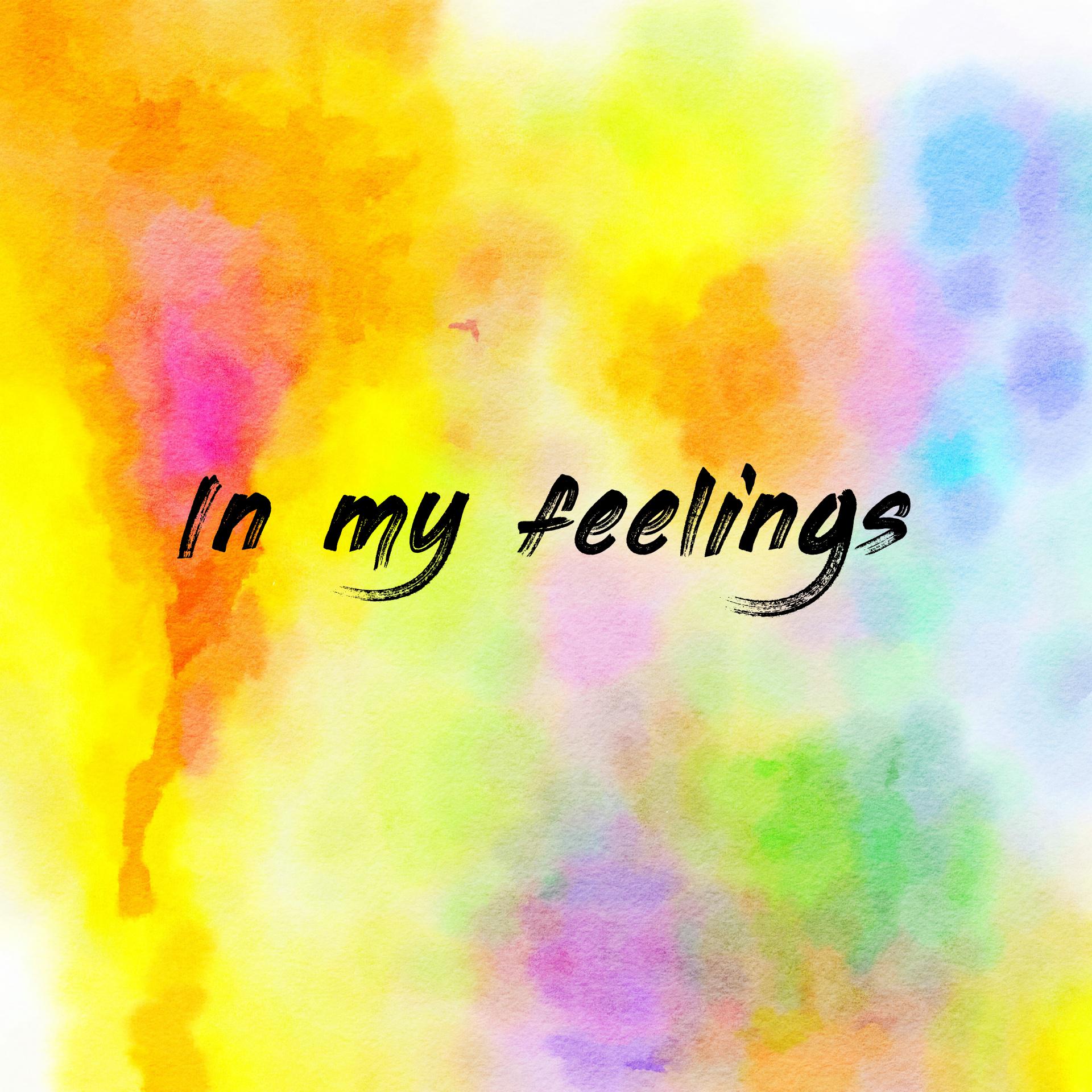 In my feelings