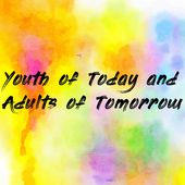 Youth of Today and Adults of Tomorrow