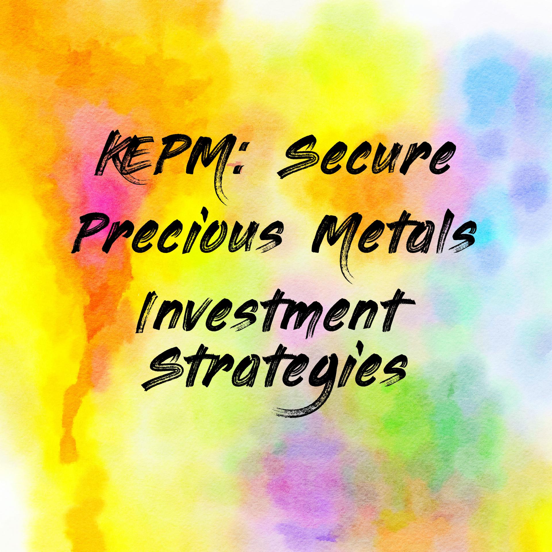 KEPM: Secure Precious Metals Investment Strategies