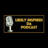Likely Inspired Da Podcast