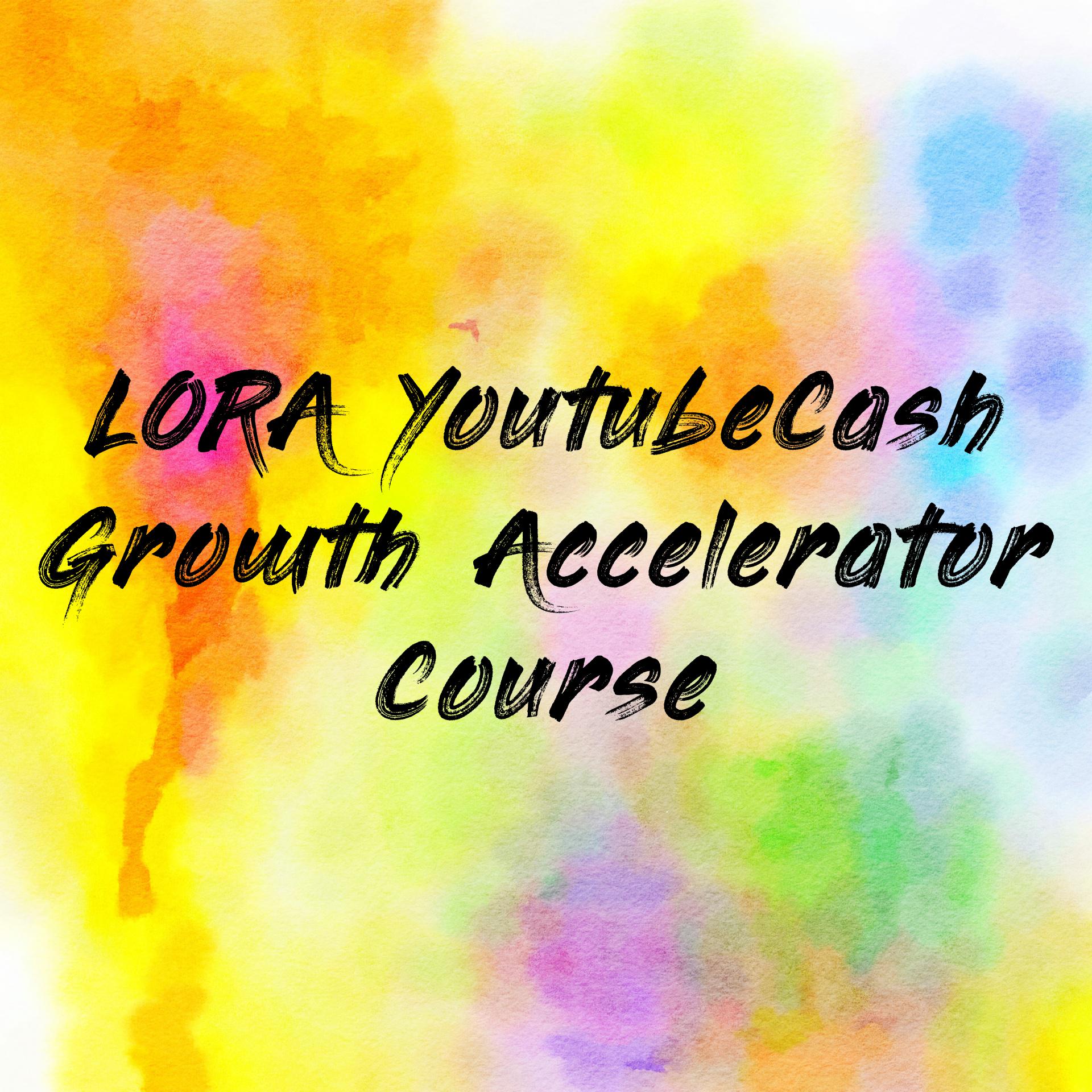LORA YoutubeCash Growth Accelerator Course