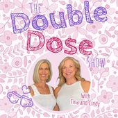 The Double Dose Show with Tina and Cindy