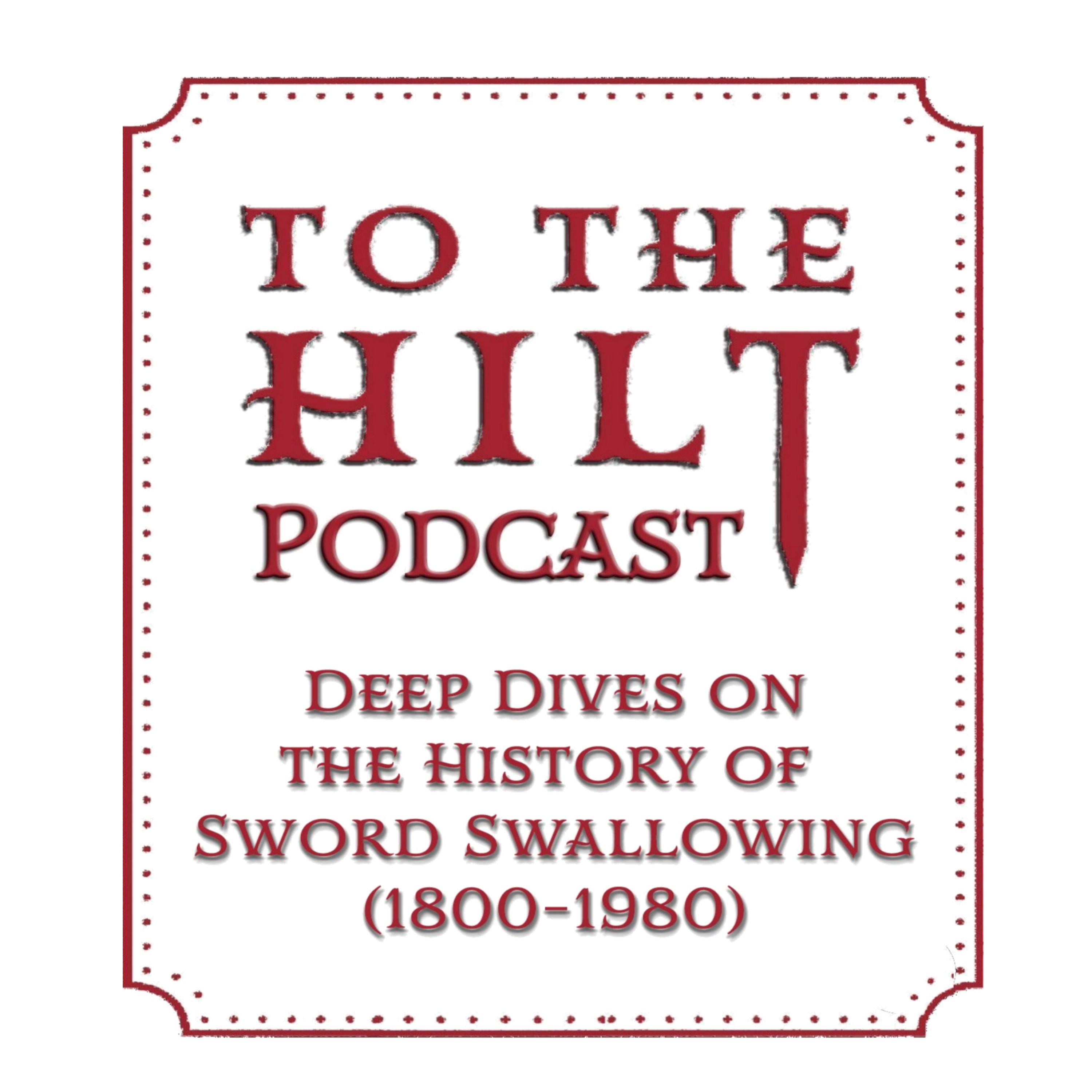 To The Hilt Deep Dive Podcast: A Sword Swallower’s History of Sword Swallowing Historical Bios