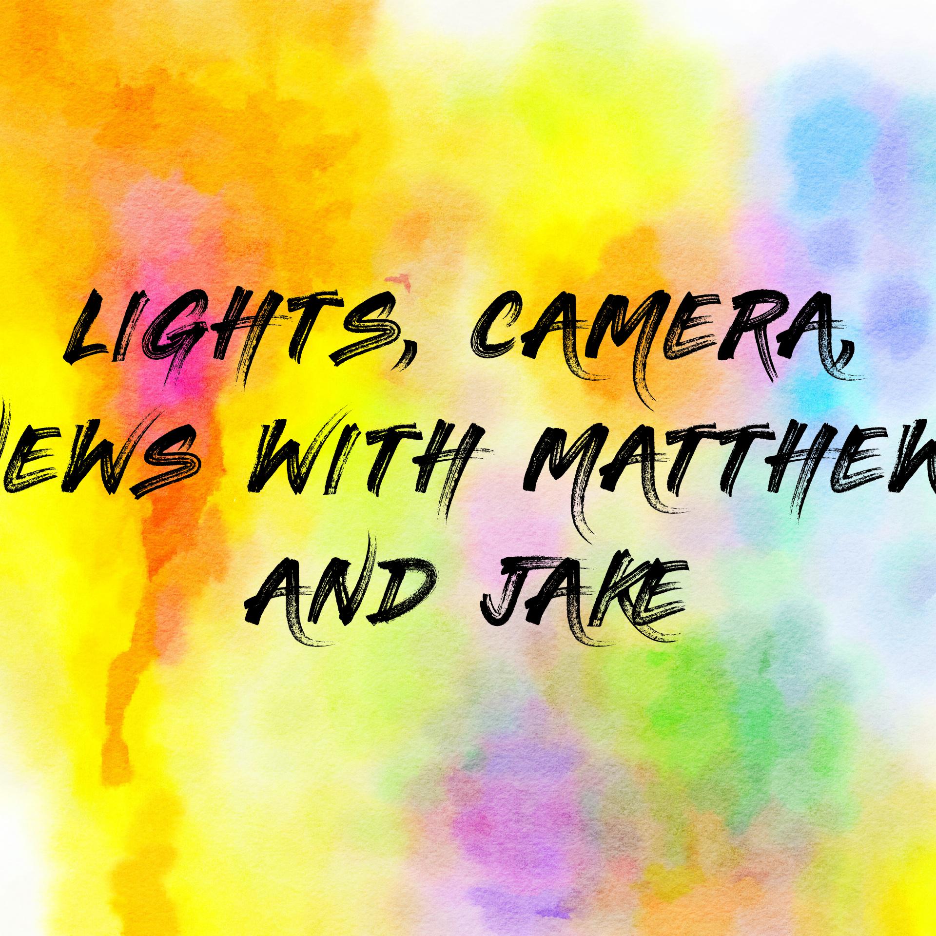 LIGHTS, CAMERA, NEWS WITH MATTHEW AND JAKE