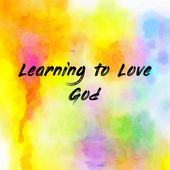 Learning to Love God