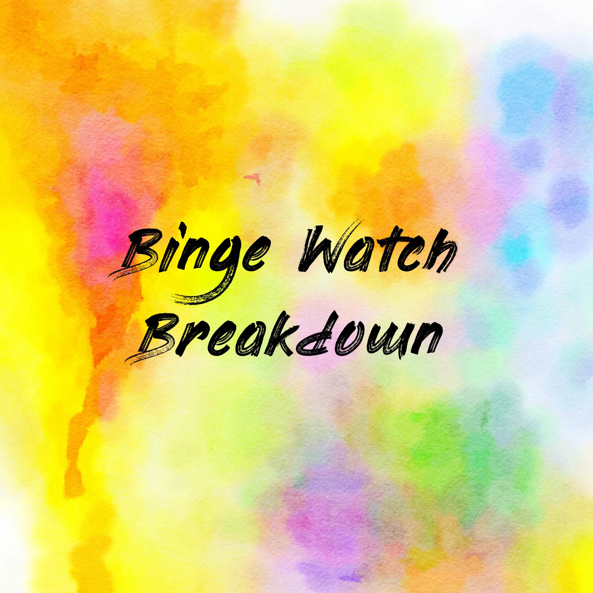 Binge Watch Breakdown