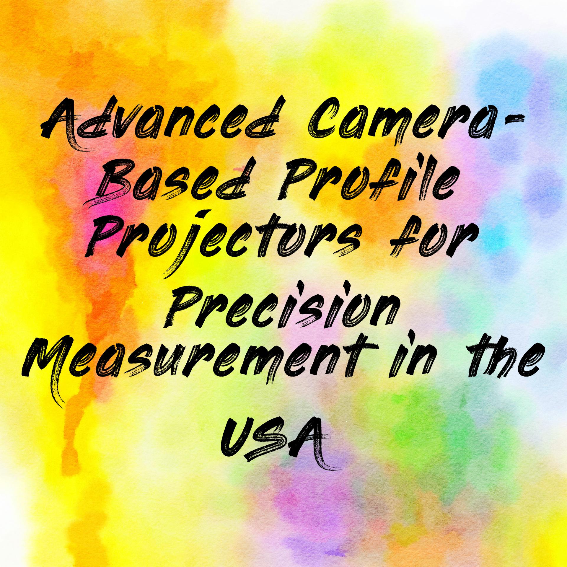 Advanced Camera-Based Profile Projectors for Precision Measurement in the USA