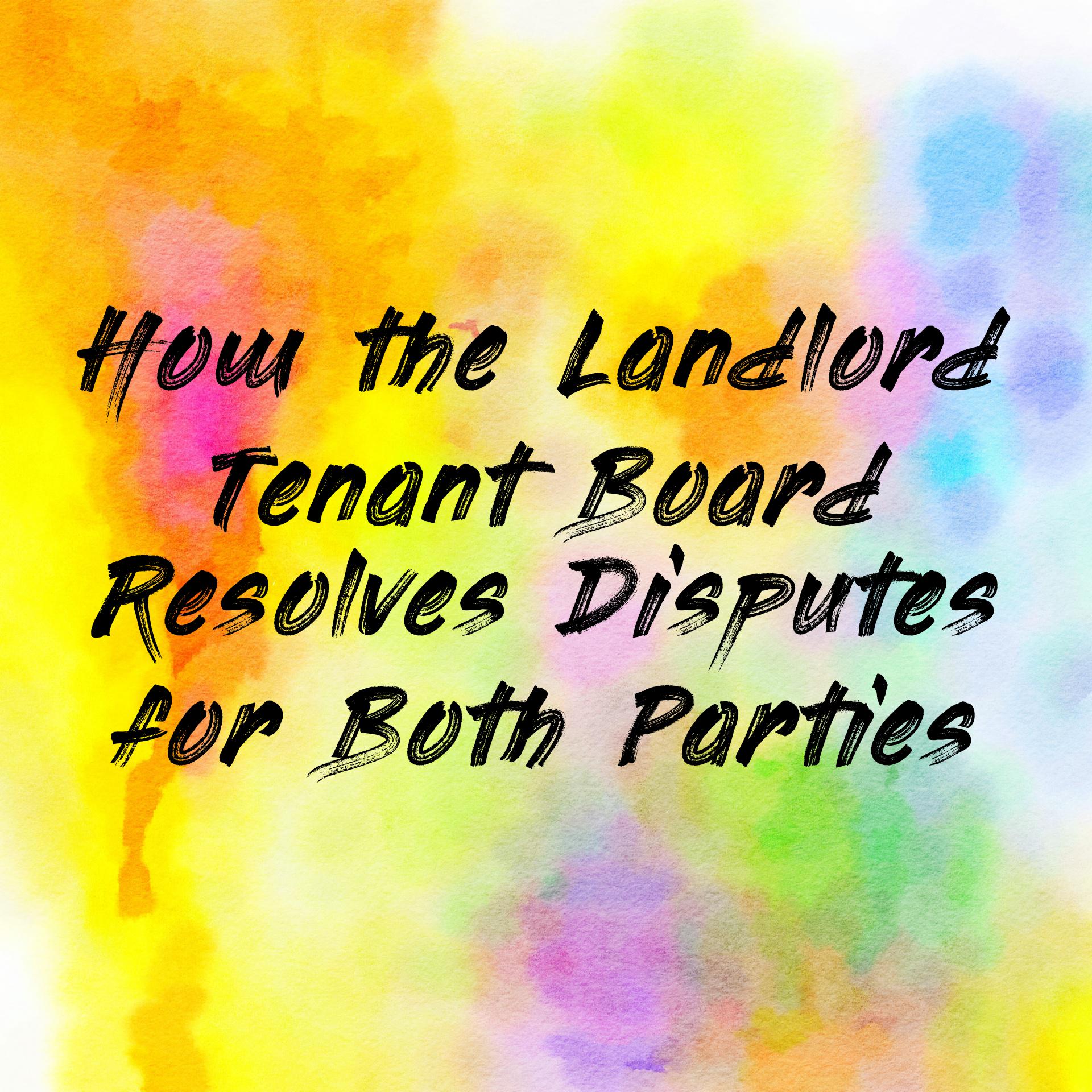 How the Landlord Tenant Board Resolves Disputes for Both Parties