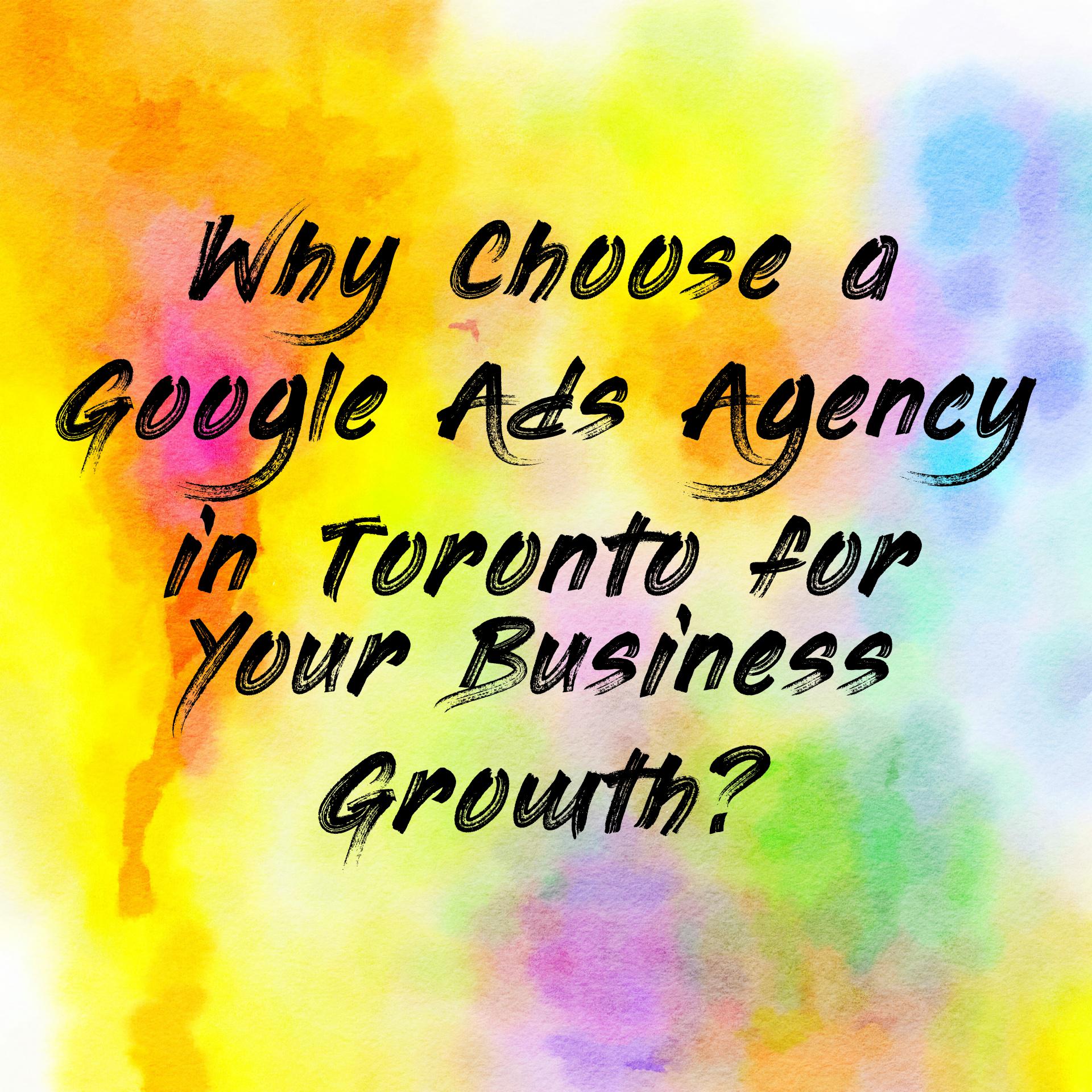 Why Choose a Google Ads Agency in Toronto for Your Business Growth?