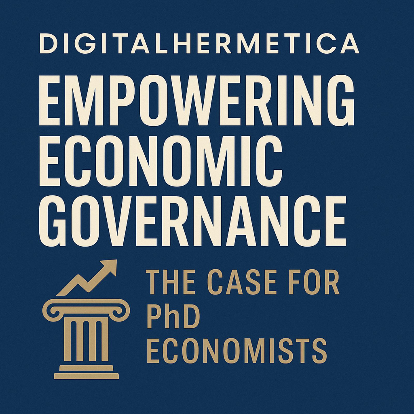 DigitalHermetica presents "Empowering Economic Governance: The Case for PhD Economists
