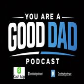 You Are A Good Dad Podcast