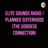 Elite Sounds Radio/ Planned Sisterhood (the goddess connection)
