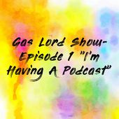 Gas Lord Show- Episode 1 "I'm Having A Podcast"