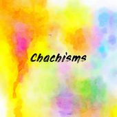 Chachisms