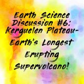 Earth Science Discussion #6: Kerguelen Plateau- Earth’s Longest Erupting Supervolcano!