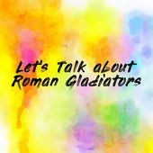 Let's Talk about Roman Gladiators