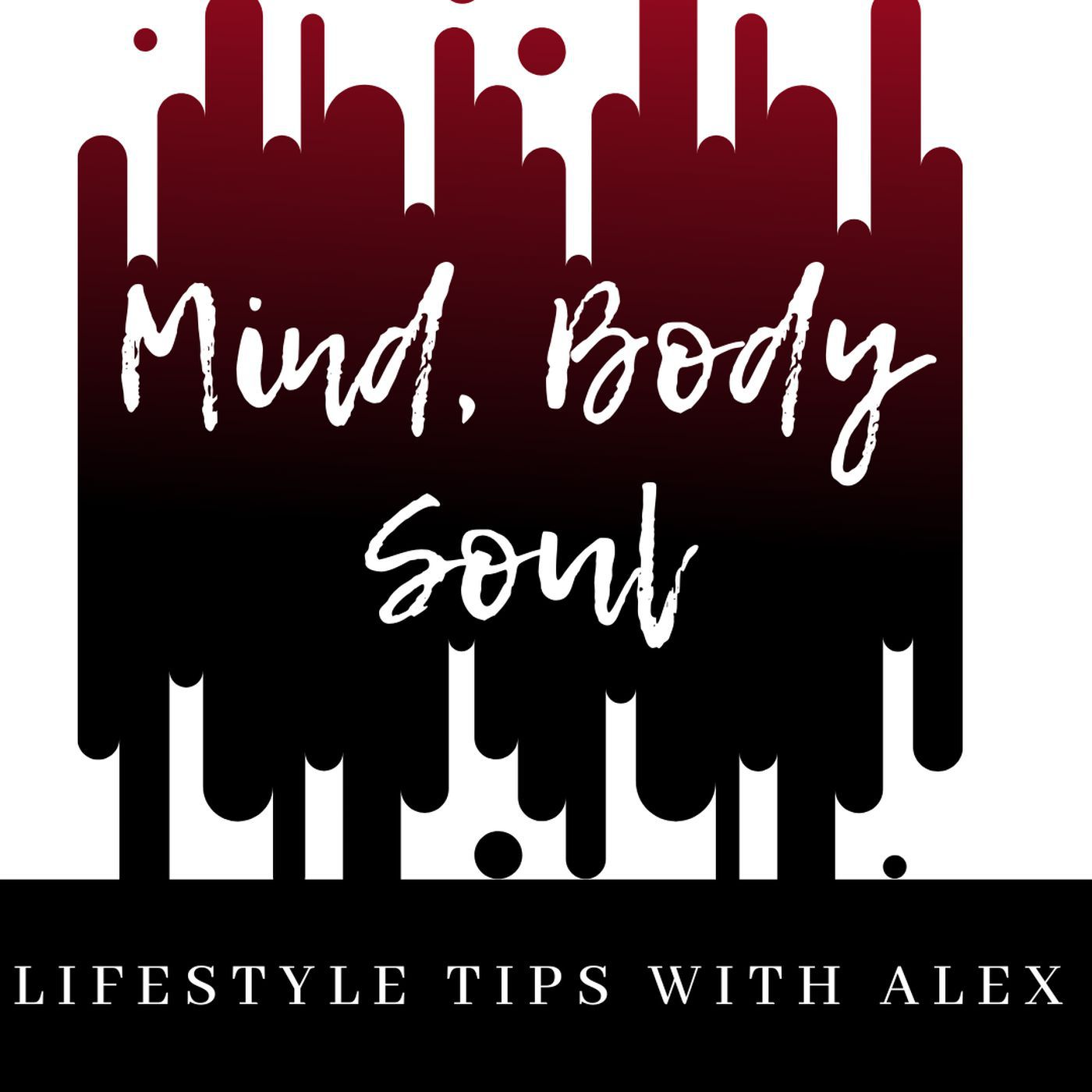 Mind Body Soul Lifestyle Tips w/Alex