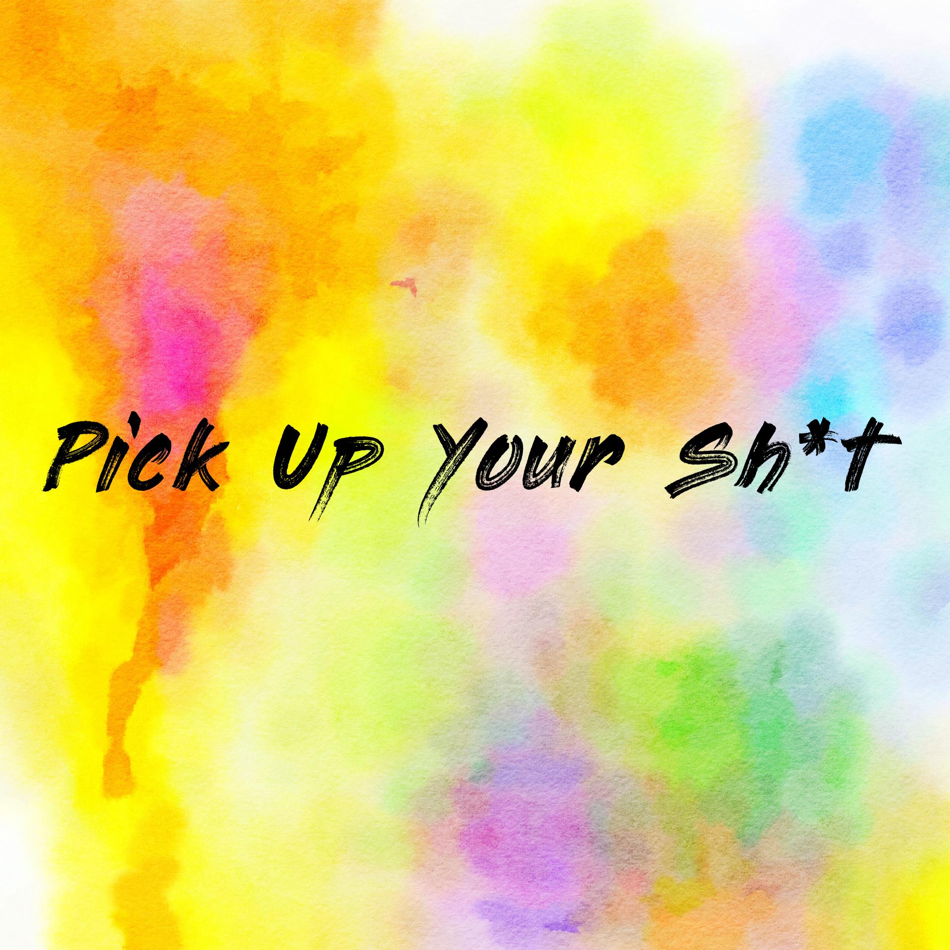 Pick Up Your Sh*t