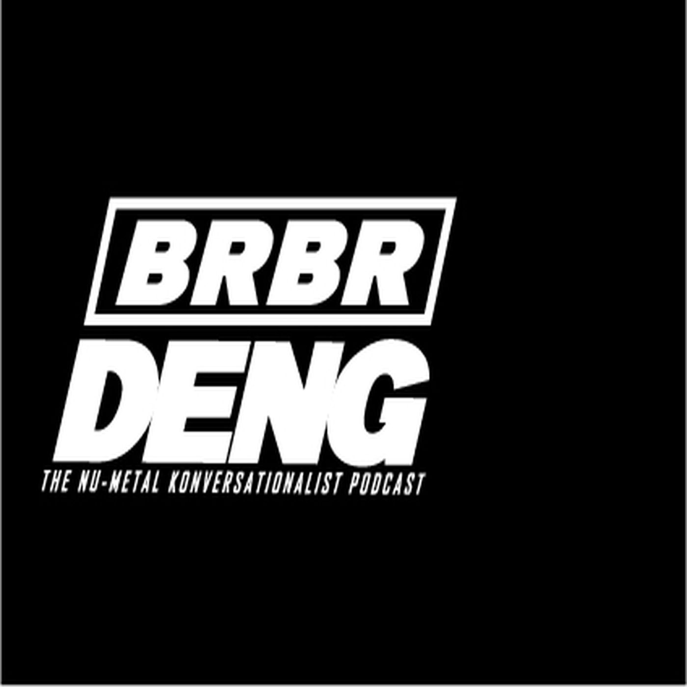 Br Br Deng: The Nu Metal Konversationalist