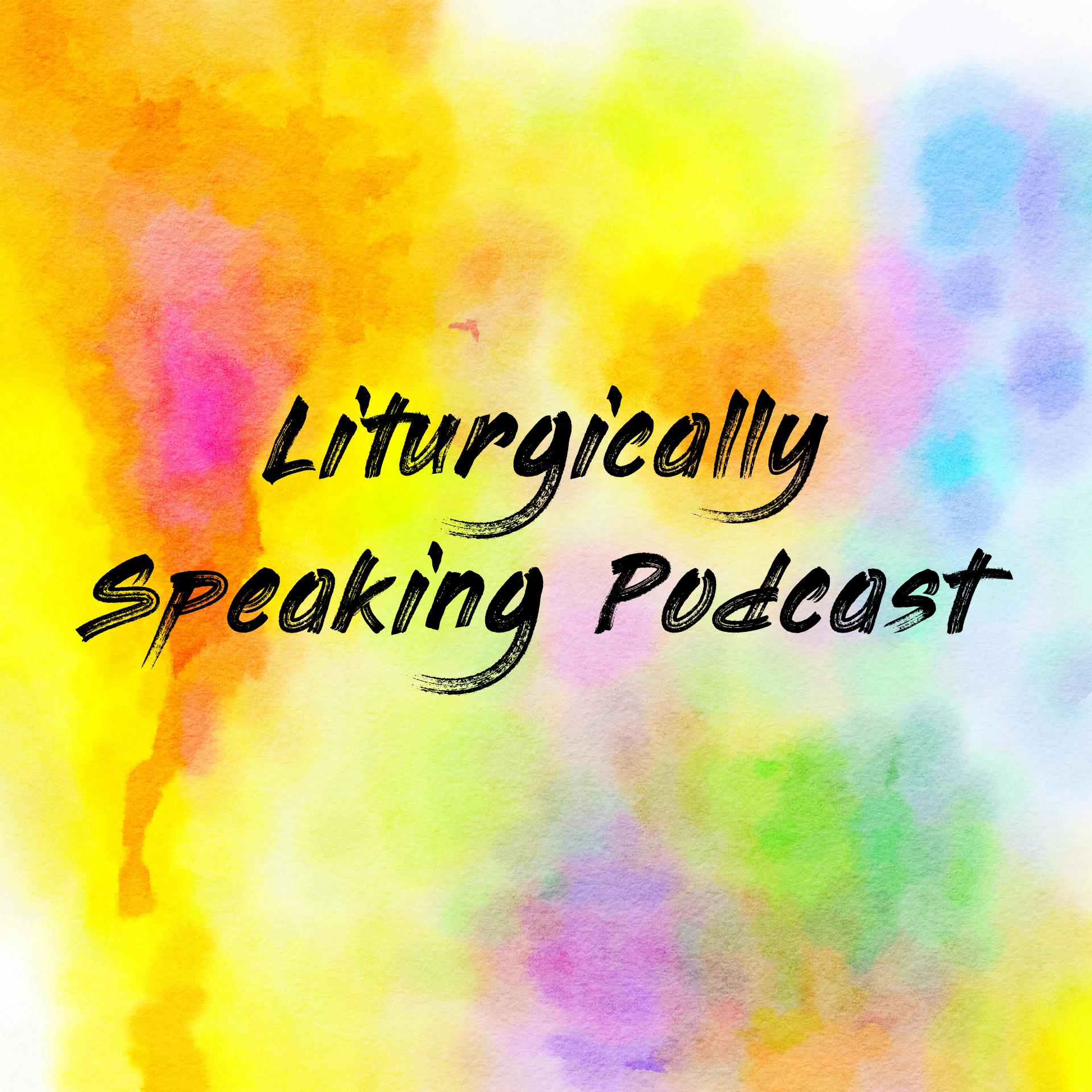 Liturgically Speaking Podcast