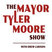 The Mayor Tyler Moore Show With Drew Larison Cover Art