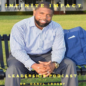 The Infinite Impact Leadership Podcast with Dr. Daryl Crosby