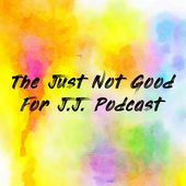 The Just Not Good For J.J. Podcast Cover Art