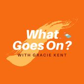 What Goes On? with Gracie Kent