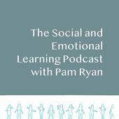 The Social and Emotional Learning Podcast with Pam Ryan