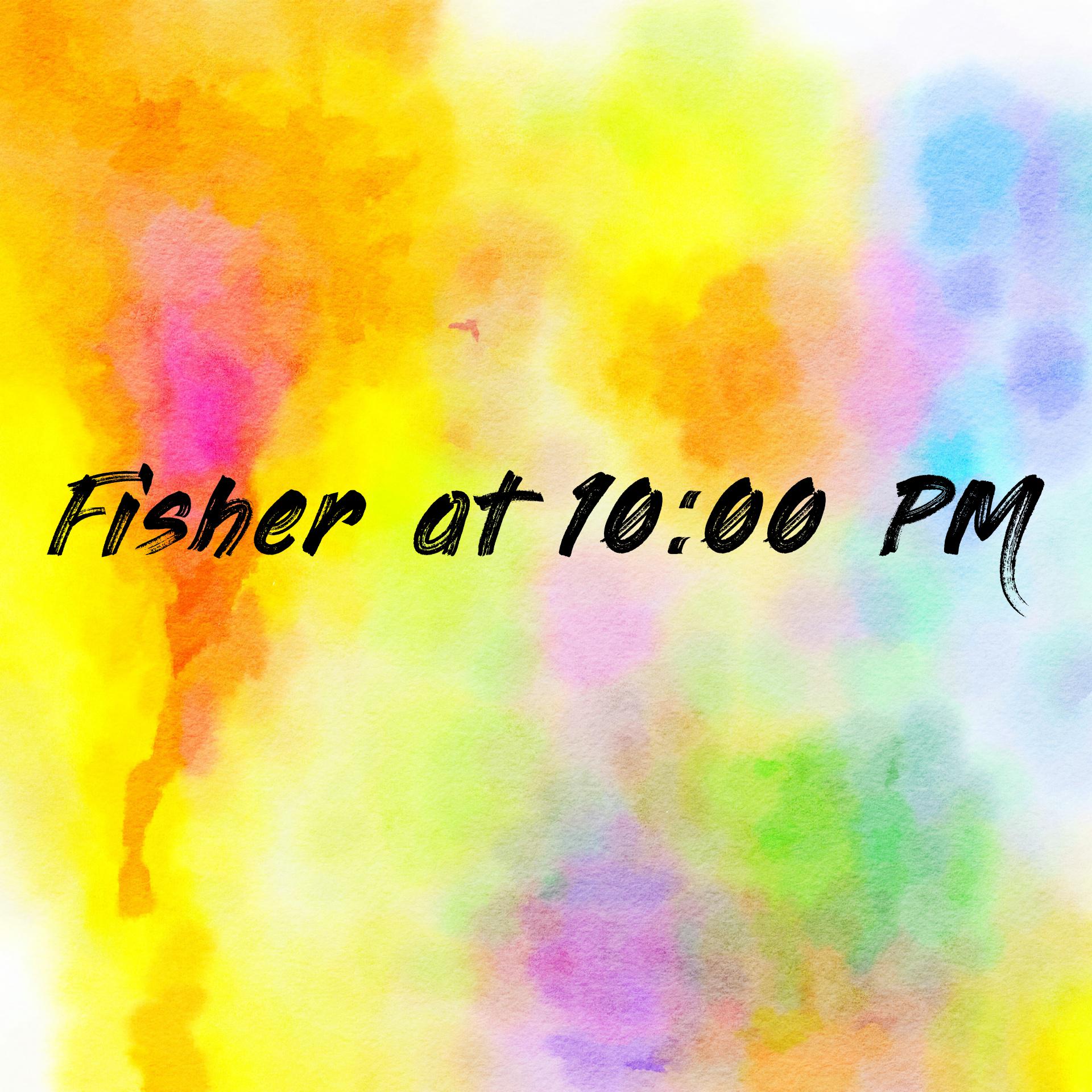 Fisher at 10:00 PM