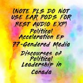 (NOTE PLS DO NOT USE EAR PODS FOR BEST AUDIO EXP) Political Acceleration Ep 77-Gendered Media Discourses of Political Leadership in Canada