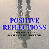 Positive Reflections- A Podcast for The Man In The Mirror Cover Art